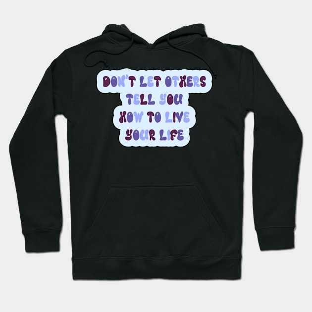 don't let others tell you how to live your life Hoodie by carleemarkle